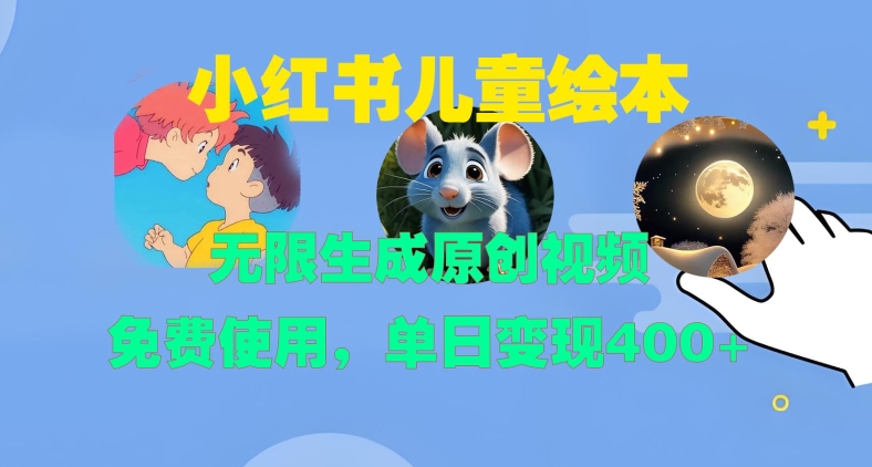 小红书儿童绘本，无限生成原创视频，免费使用，单日变现400+-必智轻创社