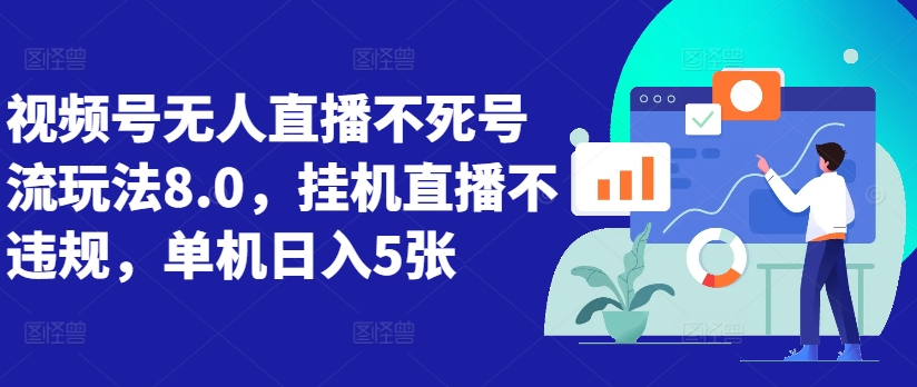 视频号无人直播不死号流玩法8.0，挂机直播不违规，单机日入5张-必智轻创社