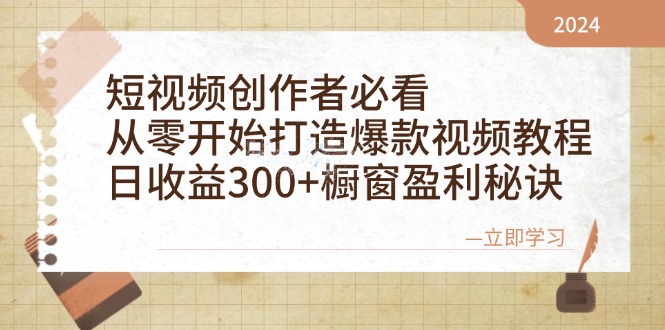 短视频创作者必看：从零开始打造爆款视频教程，日收益300+橱窗盈利秘诀-必智轻创社