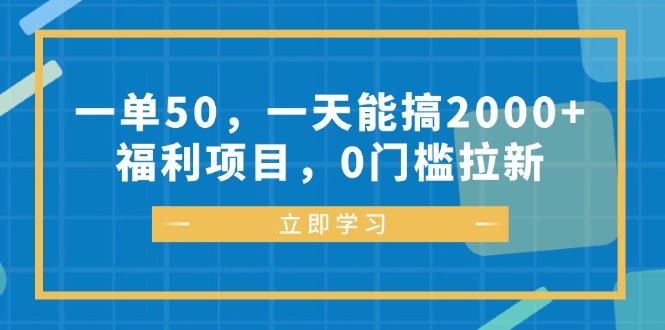 一单50，一天能搞2000+，福利项目，0门槛拉新-必智轻创社