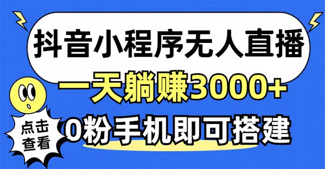 抖音小程序无人直播，一天躺赚3000+，0粉手机可搭建，不违规不限流，小…-必智轻创社