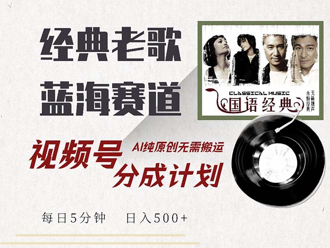 最新经典老歌赛道，视频号分成计划收益拿到手软，AI纯原创，无需搬运每…-必智轻创社