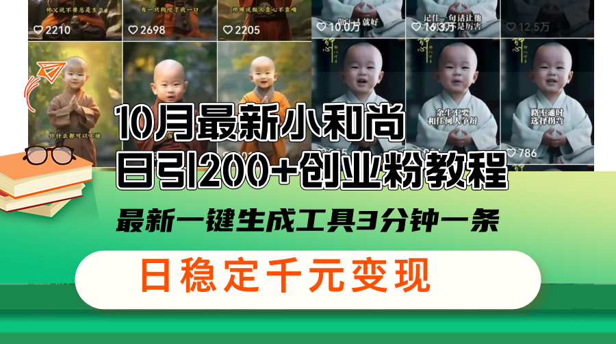 10月最新小和尚日引200+创业粉教程，最新一键生成工具3分钟一条，日稳…-必智轻创社