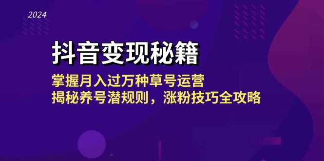 抖音变现秘籍：掌握月入过万种草号运营，揭秘养号潜规则，涨粉技巧全攻略-必智轻创社