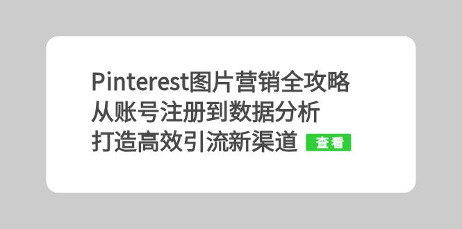 Pinterest图片营销全攻略：从账号注册到数据分析，打造高效引流新渠道-必智轻创社