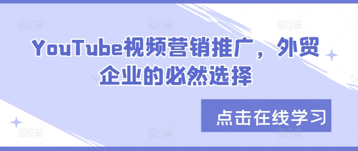 YouTube视频营销推广，外贸企业的必然选择-必智轻创社