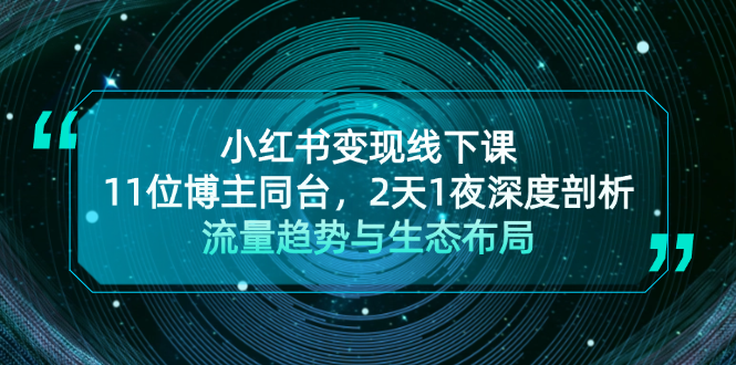 小红书变现线下课！11位博主同台，2天1夜深度剖析流量趋势与生态布局-必智轻创社