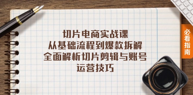 切片电商实战课：从基础流程到爆款拆解，全面解析切片剪辑与账号运营技巧-必智轻创社