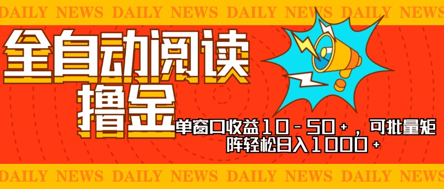 全自动阅读撸金，单窗口收益10-50+，可批量矩阵轻松日入1000+，新手小…-必智轻创社