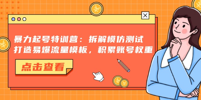 暴力起号特训营：拆解模仿测试，打造易爆流量模板，积累账号权重-必智轻创社
