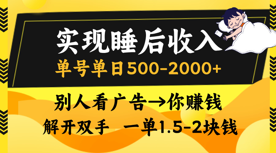 实现睡后收入，单号单日500-2000+,别人看广告＝你赚钱，无脑操作，一单…-必智轻创社