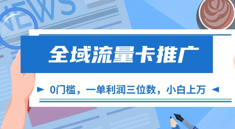 全域流量卡推广，一单利润三位数，0投入，小白轻松上万-必智轻创社