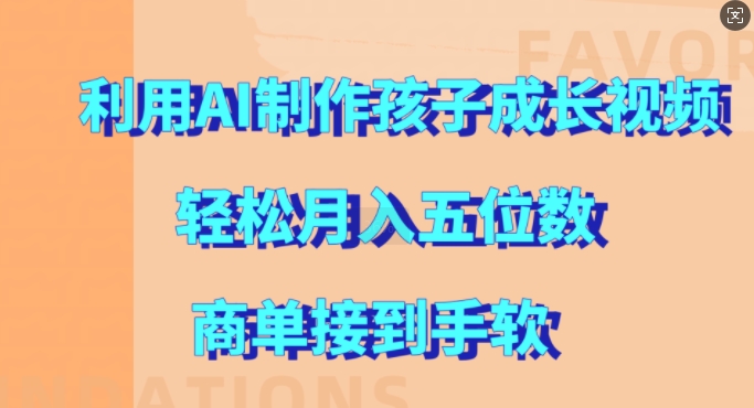 利用AI制作孩子成长视频，轻松月入五位数，商单接到手软-必智轻创社