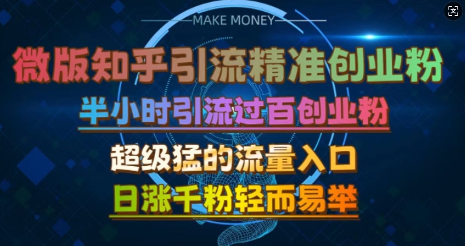 微版知乎引流创业粉，超级猛流量入口，半小时破百，日涨千粉轻而易举-必智轻创社
