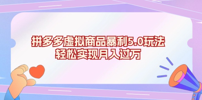 拼多多虚拟商品暴利5.0玩法，轻松实现月入过万-必智轻创社