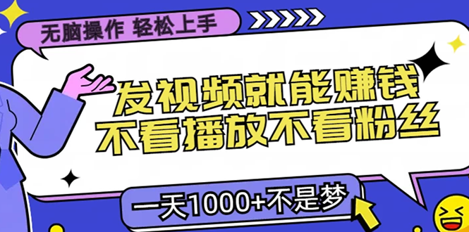 无脑操作，只要发视频就能赚钱？不看播放不看粉丝，小白轻松上手，一天…-必智轻创社