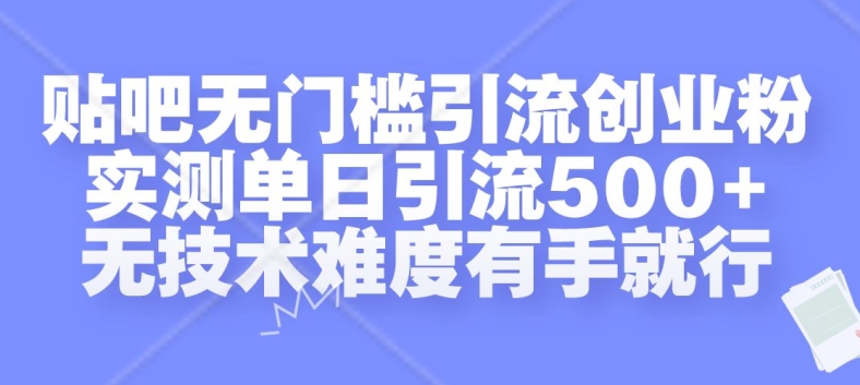 贴吧无门槛引流创业粉，实测单日引流500+，无技术难度有手就行-必智轻创社