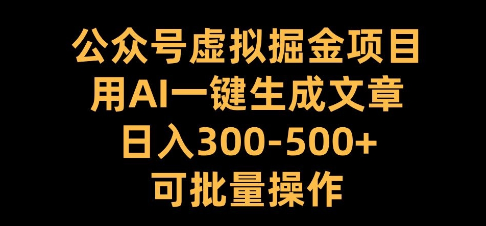 公众号虚拟掘金项目，用AI一键生成文章，日入300+可批量操作-必智轻创社