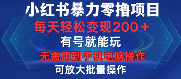 小红书暴力零撸项目，有号就能玩，单号每天变现1到15元，可放大批量操作，无需手机电脑操作-必智轻创社
