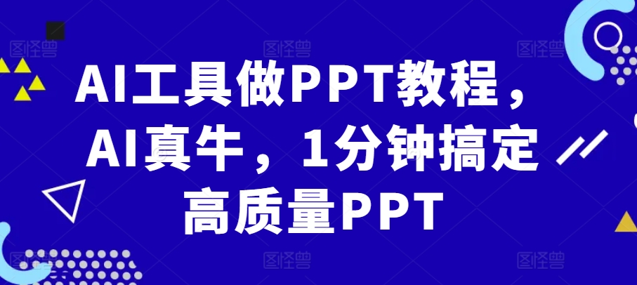 AI工具做PPT教程，AI真牛，1分钟搞定高质量PPT-必智轻创社