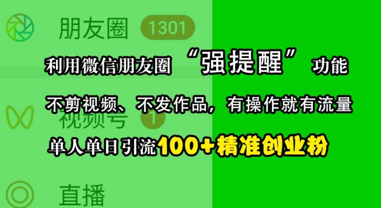 利用微信朋友圈“强提醒”功能，引流精准创业粉，不剪视频、不发作品，单人单日引流100+创业粉-必智轻创社
