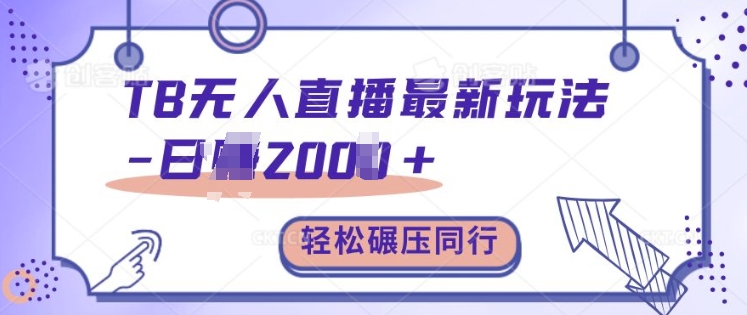TB无人直播最新玩法轻松日入2k+，碾压同行，保姆级教学-必智轻创社