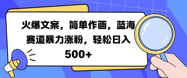 火爆文案，简单作画，蓝海赛道暴力涨粉，轻松日入5张-必智轻创社