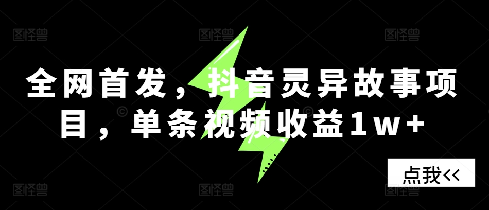 全网首发，抖音灵异故事项目，单条视频收益1w+-必智轻创社