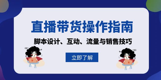 直播带货操作指南：脚本设计、互动、流量与销售技巧-必智轻创社