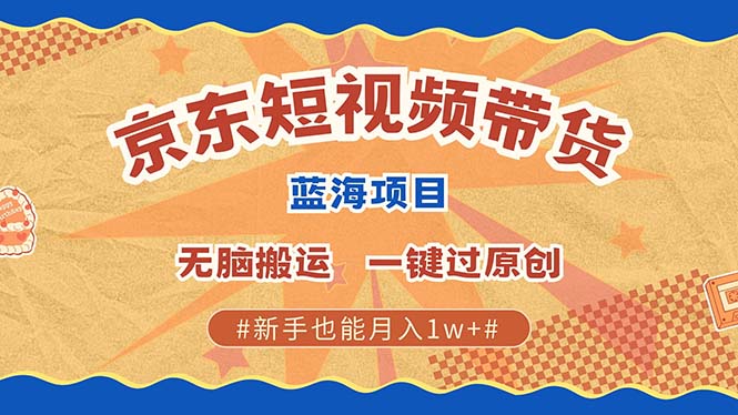 最新京东短视频蓝海带货项目，无需剪辑无脑搬运，一键过原创，有手就能…-必智轻创社