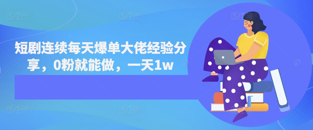 短剧连续每天爆单大佬经验分享，0粉就能做，一天1w-必智轻创社