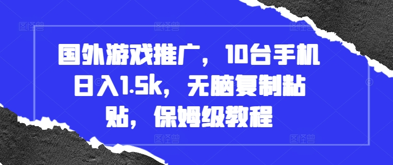 国外游戏推广，10台手机日入1.5k，无脑复制粘贴，保姆级教程-必智轻创社