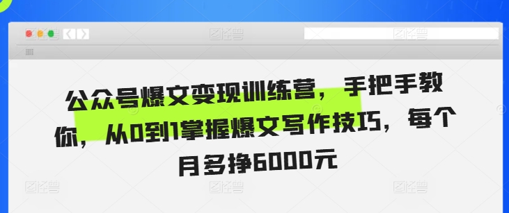 公众号爆文变现训练营，手把手教你，从0到1掌握爆文写作技巧，每个月多挣6000元-必智轻创社