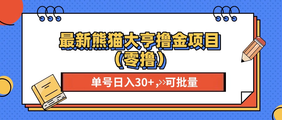 最新熊猫大享撸金项目（零撸），单号稳定20+ 可批量 -必智轻创社