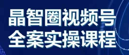 晶姐说直播·视频号全案实操课，从0-1全流程-必智轻创社