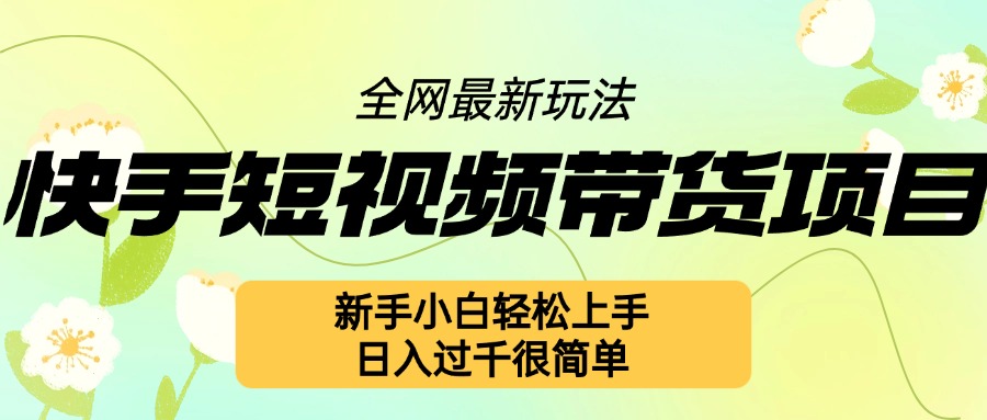 快手短视频带货项目最新玩法，新手小白轻松上手，日入几张很简单-必智轻创社