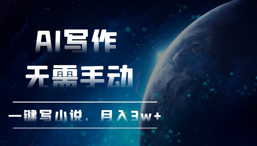 AI写作，无需手动，一键写小说，月入3w+-必智轻创社