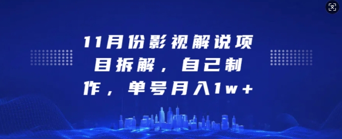11月份影视解说项目拆解，自己制作，单号月入1w+-必智轻创社