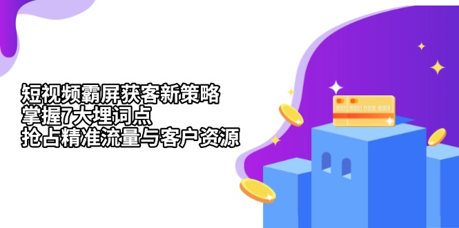 短视频霸屏获客新策略：掌握7大埋词点，抢占精准流量与客户资源-必智轻创社