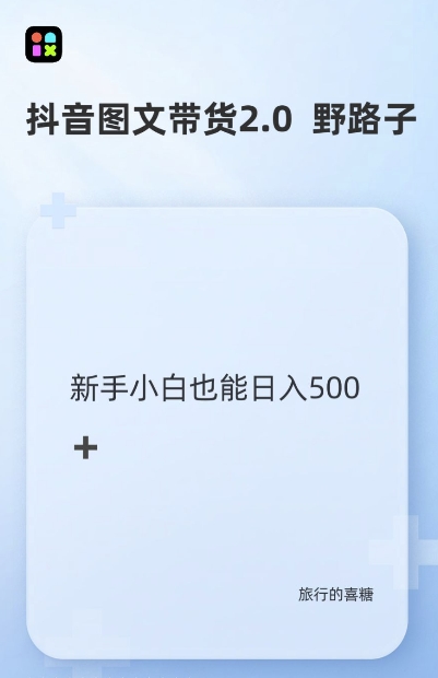 抖音图文带货野路子2.0玩法，暴力起号，单日收益多张，小白也可轻松上手-必智轻创社
