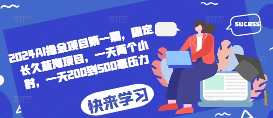 2024AI撸金项目第一期，稳定长久蓝海项目，一天两个小时，一天200到500毫压力-必智轻创社
