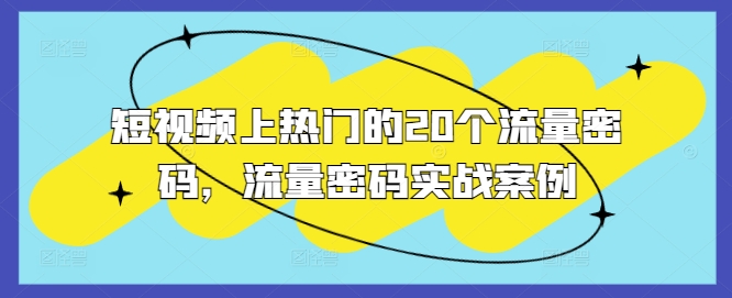 短视频上热门的20个流量密码，流量密码实战案例-必智轻创社
