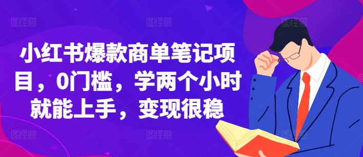 小红书爆款商单笔记项目，0门槛，学两个小时就能上手，变现很稳-必智轻创社