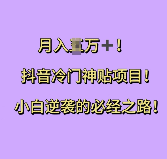 抖音冷门神贴项目，小白逆袭的必经之路，月入过W-必智轻创社