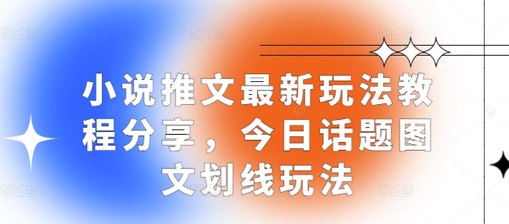 小说推文最新玩法教程分享，今日话题图文划线玩法-必智轻创社