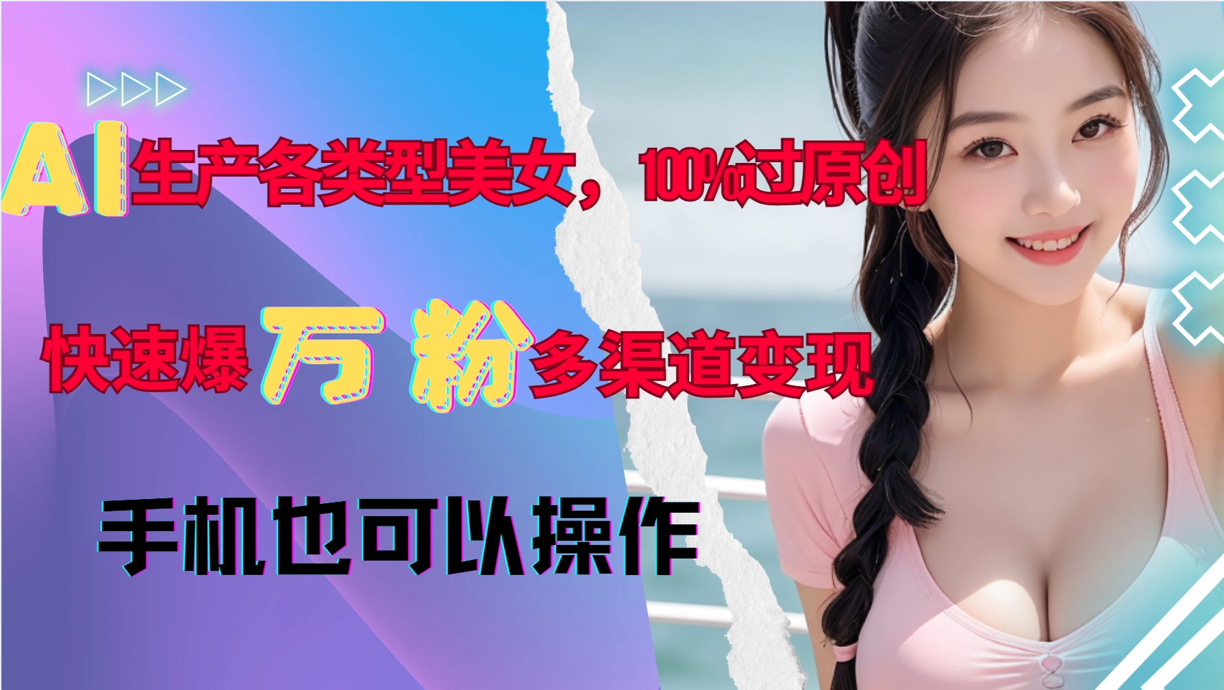 AI生产各类型美女，100%过原创，快速爆万粉，多渠道变现，新手可做-必智轻创社