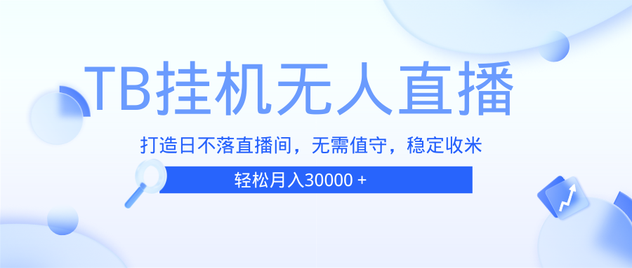 TB无人直播，打造日不落直播间，无需真人出镜，无需值守，打造日不落直…-必智轻创社