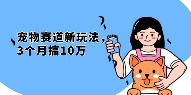 不是市面上割韭菜的项目，宠物赛道新玩法，3个月搞10万，宠物免费送，…-必智轻创社