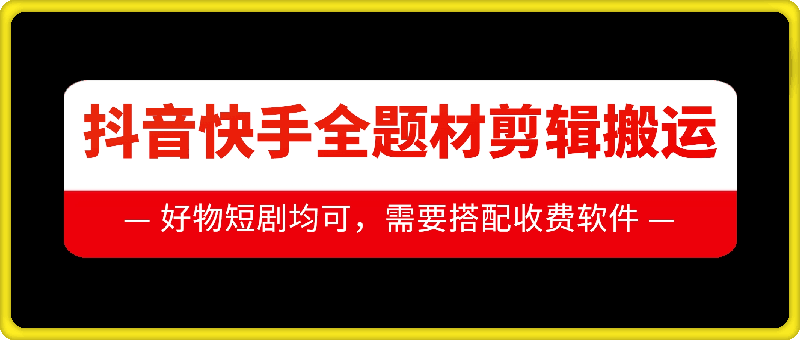 抖音快手全题材剪辑搬运技术，适合好物、短剧等-必智轻创社