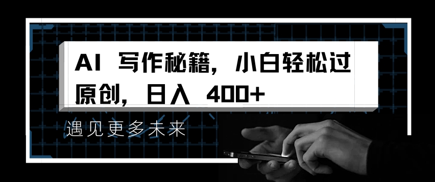 AI写作秘籍，小白轻松过原创，日入 4张-必智轻创社